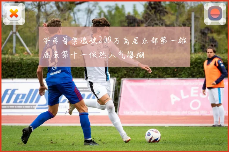 字母哥票选破209万高居东部第一雄鹿虽第十一依然人气爆棚